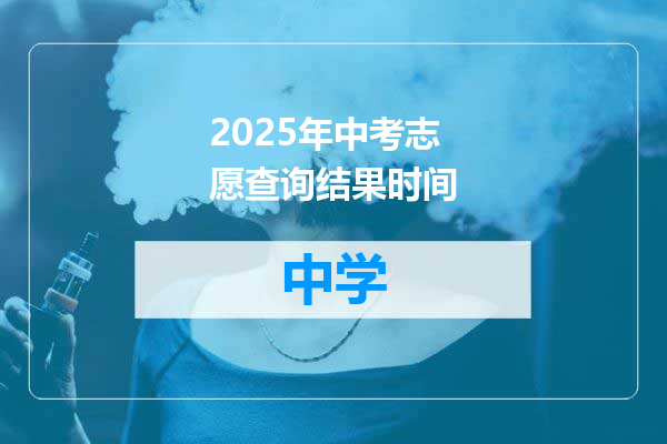 2025年中考志愿查询结果时间