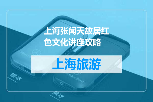 上海张闻天故居红色文化讲座攻略