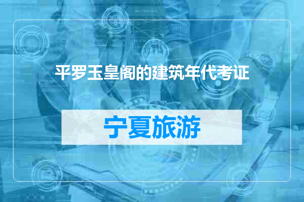 平罗玉皇阁的建筑年代考证