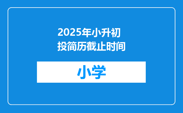 2025年小升初投简历截止时间