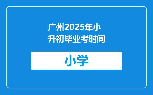 广州2025年小升初毕业考时间