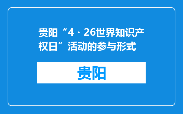 贵阳“4・26世界知识产权日”活动的参与形式