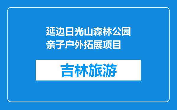 延边日光山森林公园亲子户外拓展项目