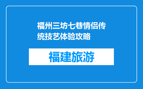 福州三坊七巷情侣传统技艺体验攻略