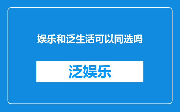 娱乐和泛生活可以同选吗
