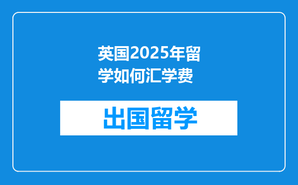 英国2025年留学如何汇学费