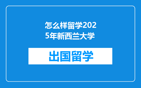 怎么样留学2025年新西兰大学