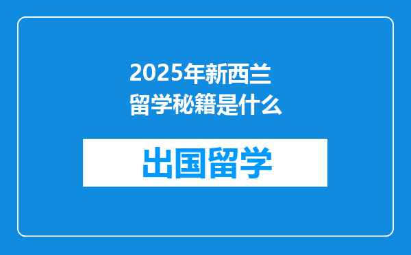 2025年新西兰留学秘籍是什么