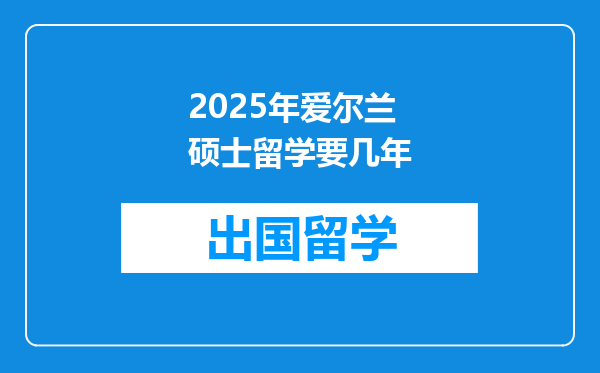 2025年爱尔兰硕士留学要几年