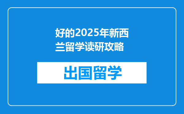 好的2025年新西兰留学读研攻略