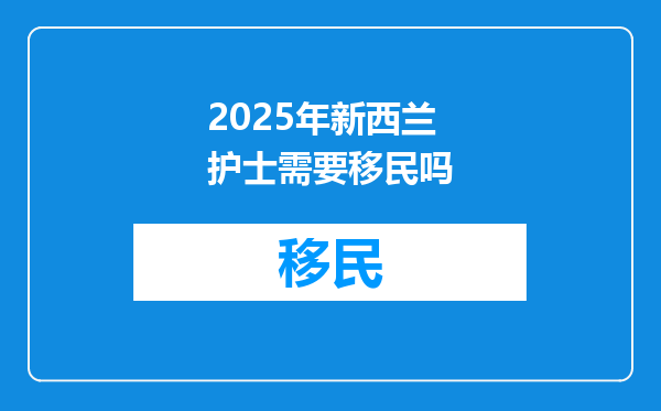 2025年新西兰护士需要移民吗
