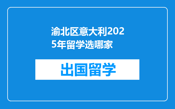 渝北区意大利2025年留学选哪家