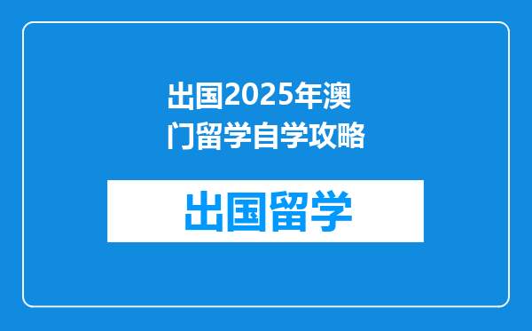 出国2025年澳门留学自学攻略