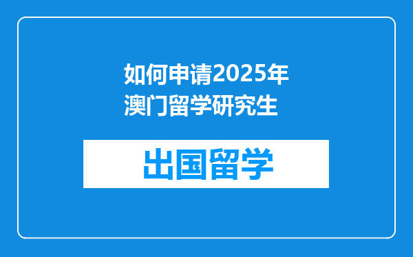 如何申请2025年澳门留学研究生