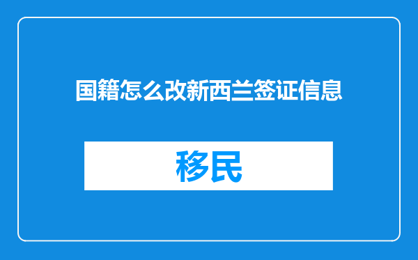 国籍怎么改新西兰签证信息