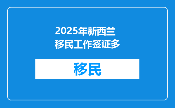 2025年新西兰移民工作签证多