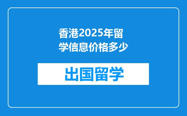 香港2025年留学信息价格多少