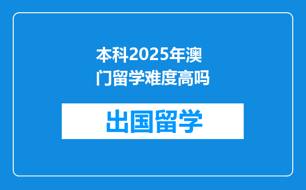 本科2025年澳门留学难度高吗