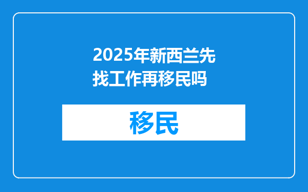 2025年新西兰先找工作再移民吗