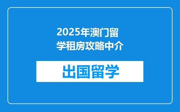 2025年澳门留学租房攻略中介