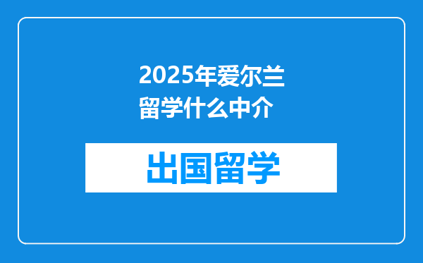 2025年爱尔兰留学什么中介