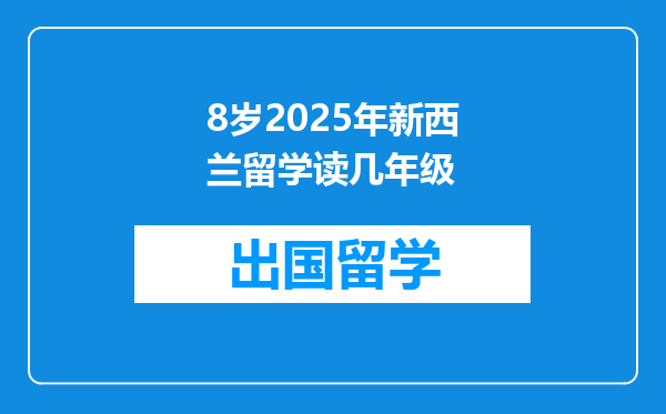 8岁2025年新西兰留学读几年级
