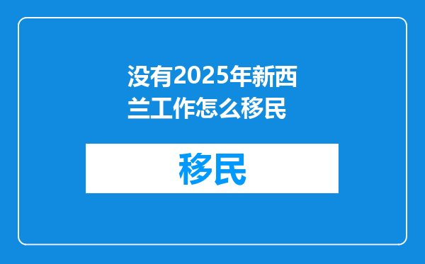 没有2025年新西兰工作怎么移民