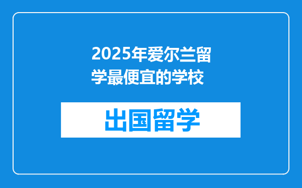 2025年爱尔兰留学最便宜的学校
