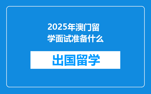 2025年澳门留学面试准备什么