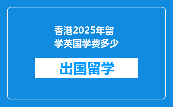 香港2025年留学英国学费多少