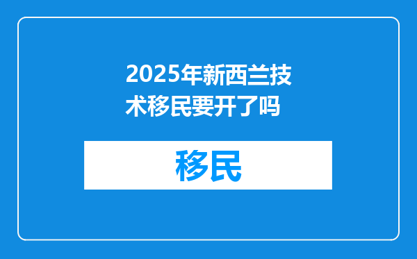 2025年新西兰技术移民要开了吗