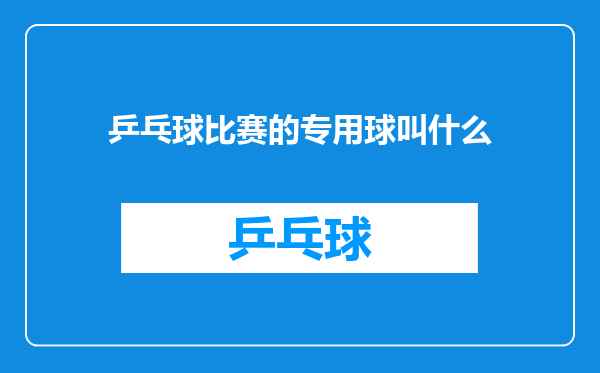 乒乓球比赛的专用球叫什么