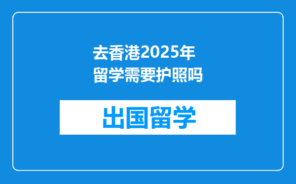 去香港2025年留学需要护照吗