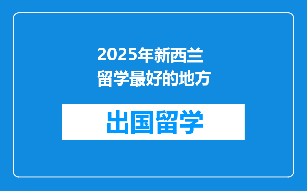 2025年新西兰留学最好的地方