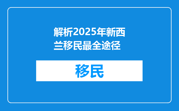 解析2025年新西兰移民最全途径
