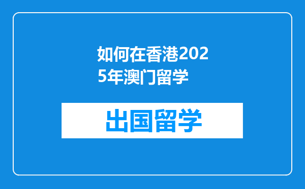 如何在香港2025年澳门留学