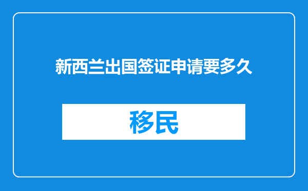 新西兰出国签证申请要多久