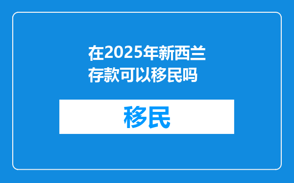 在2025年新西兰存款可以移民吗