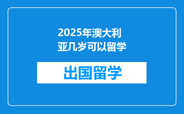 2025年澳大利亚几岁可以留学