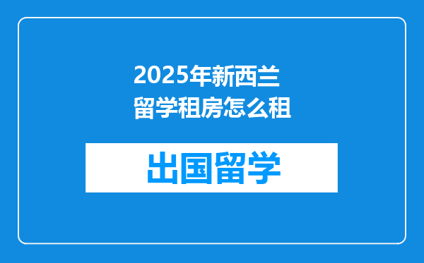 2025年新西兰留学租房怎么租