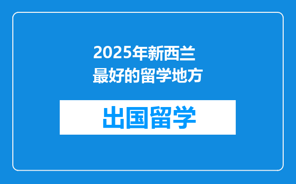 2025年新西兰最好的留学地方