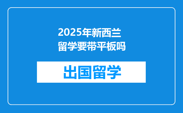 2025年新西兰留学要带平板吗