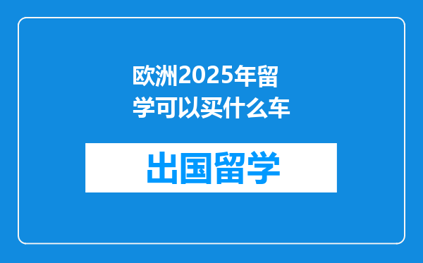 欧洲2025年留学可以买什么车