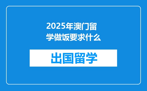 2025年澳门留学做饭要求什么