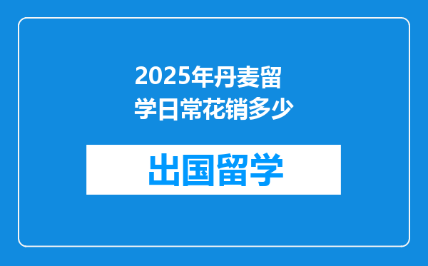 2025年丹麦留学日常花销多少