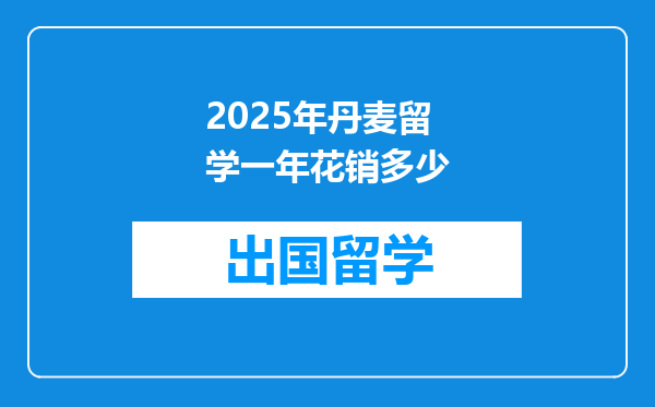 2025年丹麦留学一年花销多少