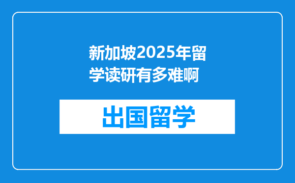 新加坡2025年留学读研有多难啊