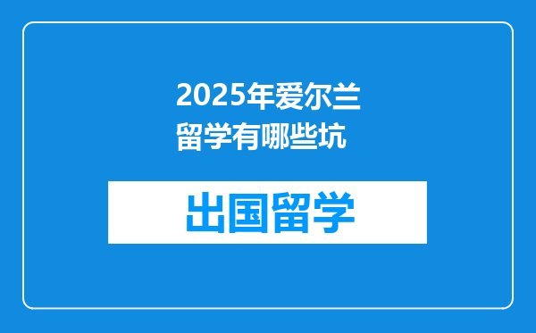 2025年爱尔兰留学有哪些坑