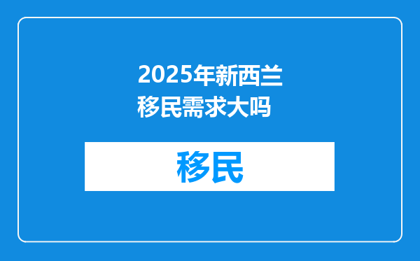 2025年新西兰移民需求大吗