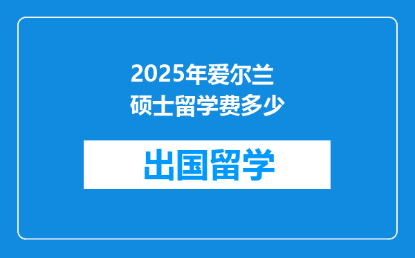 2025年爱尔兰硕士留学费多少